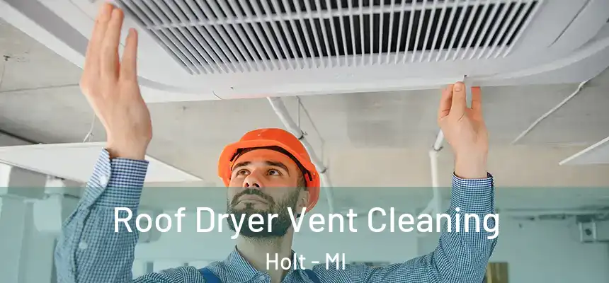  Roof Dryer Vent Cleaning Holt - MI